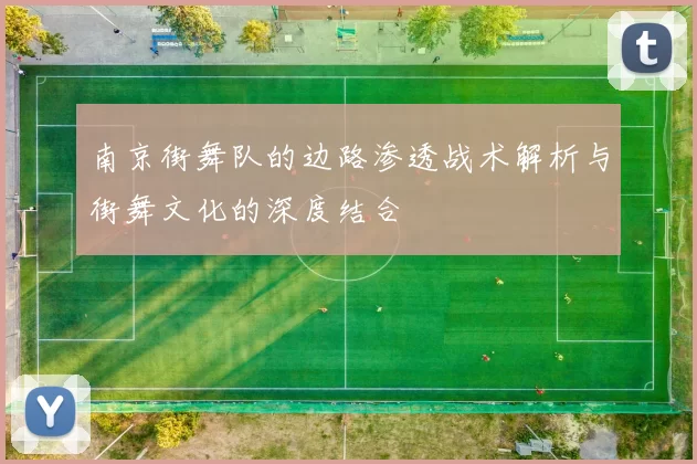 南京街舞队的边路渗透战术解析与街舞文化的深度结合