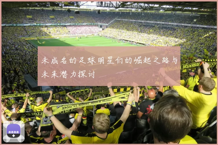 未成名的足球明星们的崛起之路与未来潜力探讨
