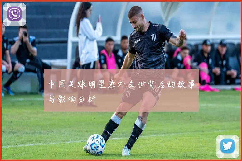 中国足球明星意外去世背后的故事与影响分析