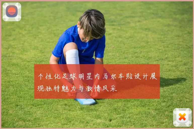 个性化足球明星内马尔车贴设计展现独特魅力与激情风采