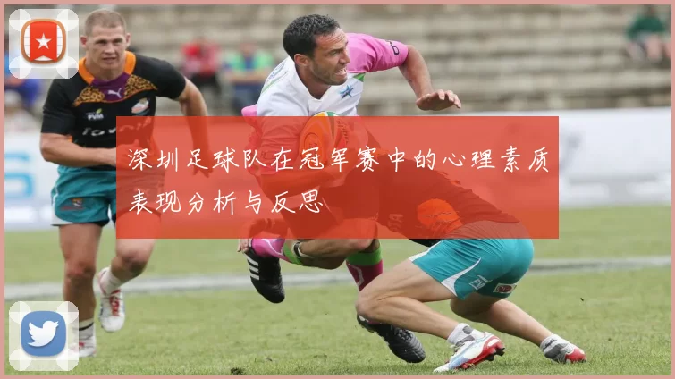 深圳足球队在冠军赛中的心理素质表现分析与反思