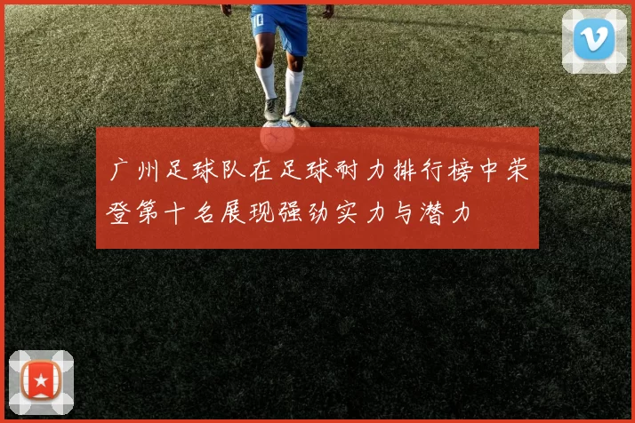 广州足球队在足球耐力排行榜中荣登第十名展现强劲实力与潜力
