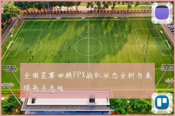 全明星赛回顾FPX战队状态分析与表现亮点总结